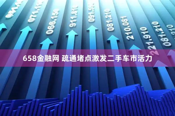 658金融网 疏通堵点激发二手车市活力
