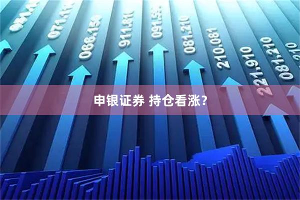 申银证券 持仓看涨？